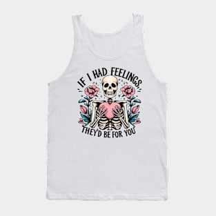 If i had feelings they's be for you Funny Skeleton Quote Hilarious Sayings Humor Gift Tank Top